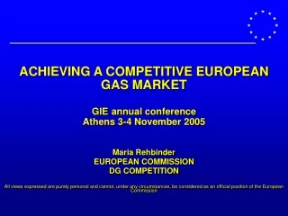 ACHIEVING A COMPETITIVE EUROPEAN GAS MARKET    GIE annual conference  Athens 3-4 November 2005