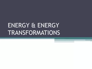 ENERGY &amp; ENERGY TRANSFORMATIONS