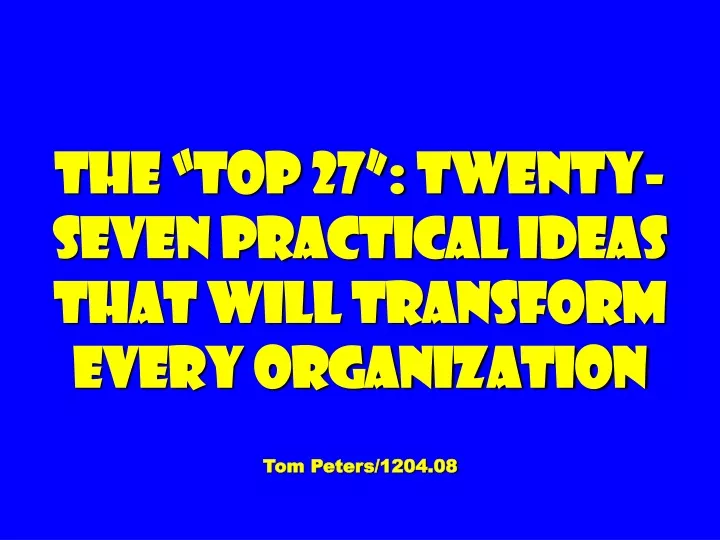 the top 27 twenty seven practical ideas that will transform every organization tom peters 1204 08
