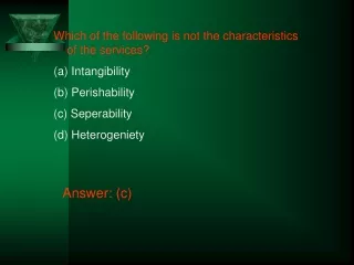 Which of the following is not the characteristics of the services?  Intangibility  Perishability