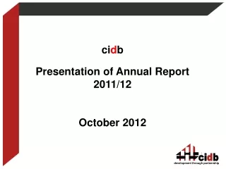 ci d b Presentation of Annual Report 2011/12 October 2012