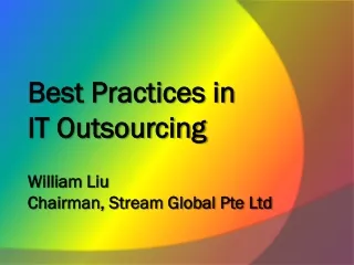 Best Practices in  IT Outsourcing William Liu Chairman, Stream Global Pte Ltd