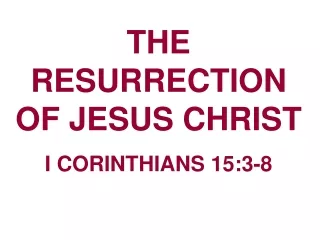THE RESURRECTION OF JESUS CHRIST  I CORINTHIANS 15:3-8