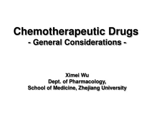 Chemotherapeutic Drugs - General Considerations -  Ximei Wu Dept. of Pharmacology,