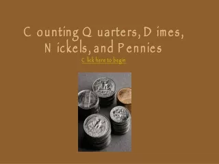 Counting Quarters, Dimes, Nickels, and Pennies Click here to begin