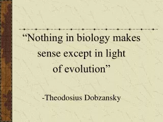 “Nothing in biology makes  sense except in light  of evolution” -Theodosius Dobzansky