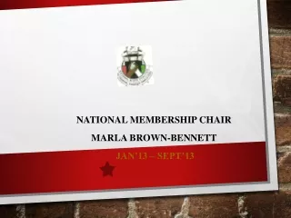NATIONAL MEMBERSHIP CHAIR MARLA BROWN-BENNETT  JAN’13 – SEPT’13