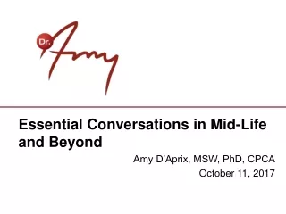 Essential Conversations in Mid-Life and Beyond Amy D’Aprix, MSW, PhD, CPCA 		October 11, 2017