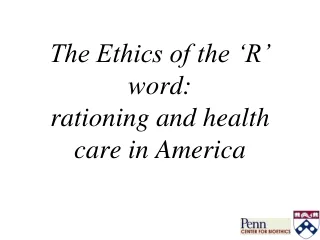 The Ethics of the ‘R’ word: rationing and health care in America