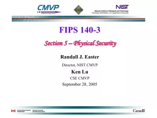 FIPS 140-3 Section 5 – Physical Security Randall J. Easter Director, NIST CMVP  Ken Lu CSE CMVP