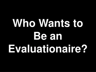Who Wants to Be an Evaluationaire?