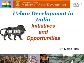 Urban Development in India Initiatives  and  Opportunities 30 th   March 2016