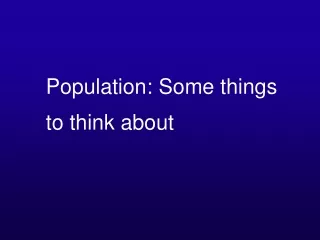 Population: Some things  to think about