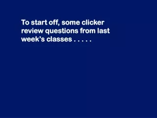 To start off, some clicker review questions from last week’s classes . . . . .
