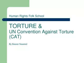 Human Rights Folk School  TORTURE &amp; UN Convention Against Torture (CAT) By Baseer Naweed