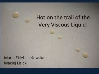 Hot on the trail of the  Very Viscous Liquid!