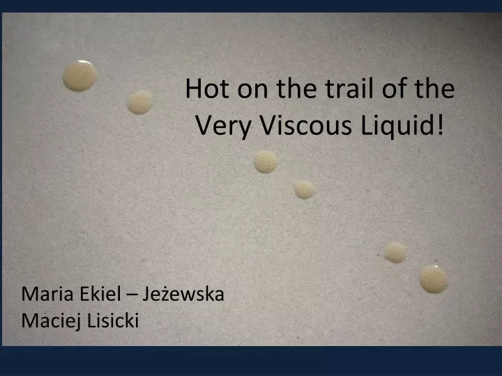 hot on the trail of the very viscous liquid