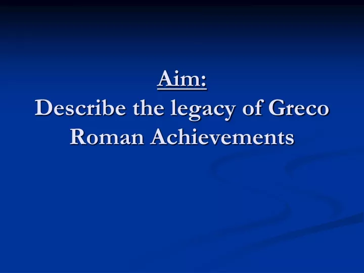 aim describe the legacy of greco roman achievements