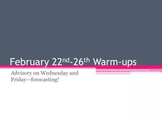 February 22 nd -26 th  Warm-ups