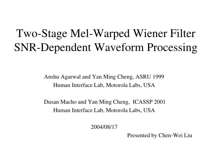 two stage mel warped wiener filter snr dependent waveform processing