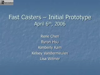 Fast Casters – Initial Prototype April 6 th , 2006