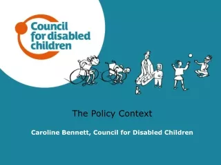The Policy Context Caroline Bennett, Council for Disabled Children