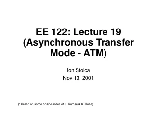 EE 122: Lecture 19 (Asynchronous Transfer Mode - ATM)