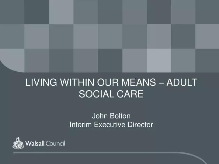 living within our means adult social care john bolton interim executive director