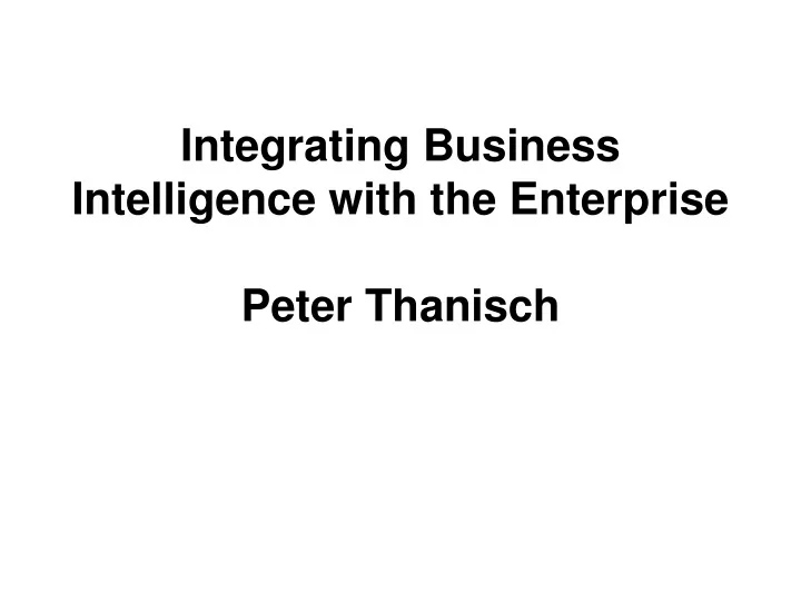 integrating business intelligence with the enterprise peter thanisch