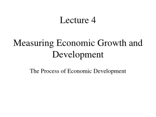 Lecture 4 Measuring Economic Growth and Development