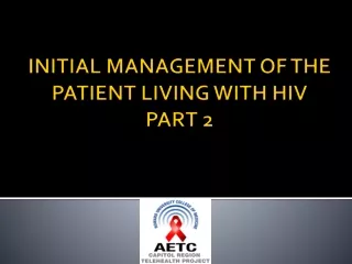 INITIAL MANAGEMENT OF THE PATIENT LIVING WITH HIV PART 2
