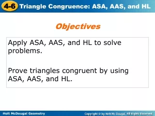 Apply ASA, AAS, and HL to solve problems. Prove triangles congruent by using ASA, AAS, and HL.