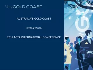 AUSTRALIA’S GOLD COAST invites you to  2010 ACTA INTERNATIONAL CONFERENCE