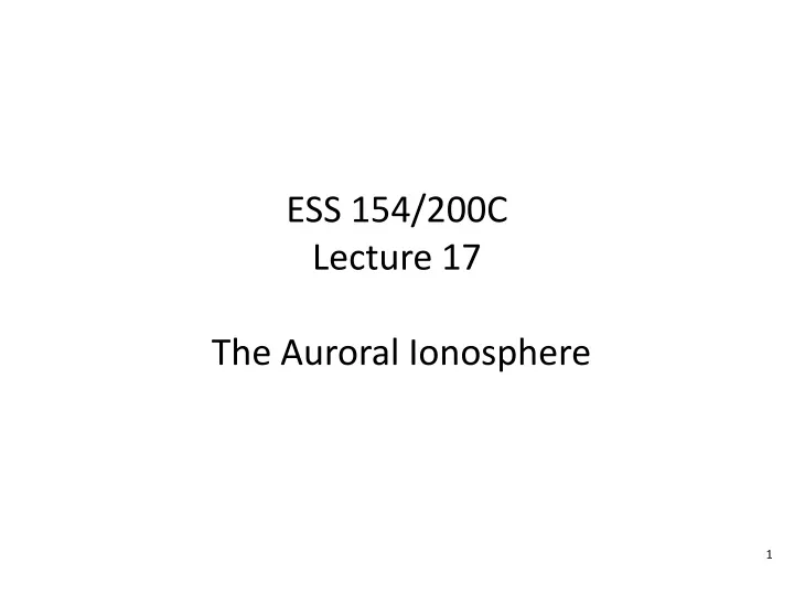 ess 154 200c lecture 17 the auroral ionosphere