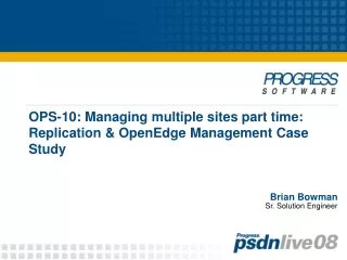 OPS-10: Managing multiple sites part time: Replication &amp; OpenEdge Management Case Study
