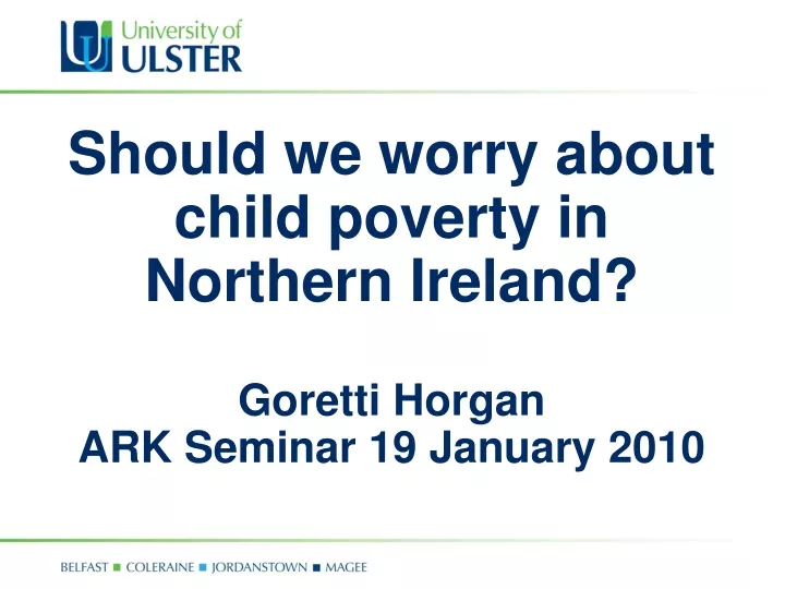 should we worry about child poverty in northern ireland goretti horgan ark seminar 19 january 2010