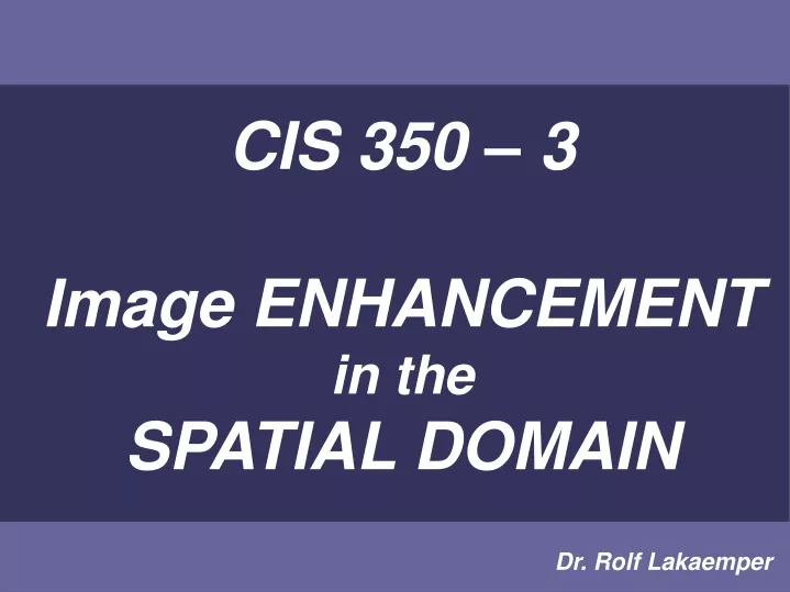 cis 350 3 image enhancement in the spatial domain
