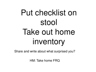 Put checklist on stool Take out home inventory