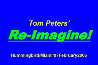 Tom Peters’   Re-Imagine! Hummingbird/Miami/07February2005