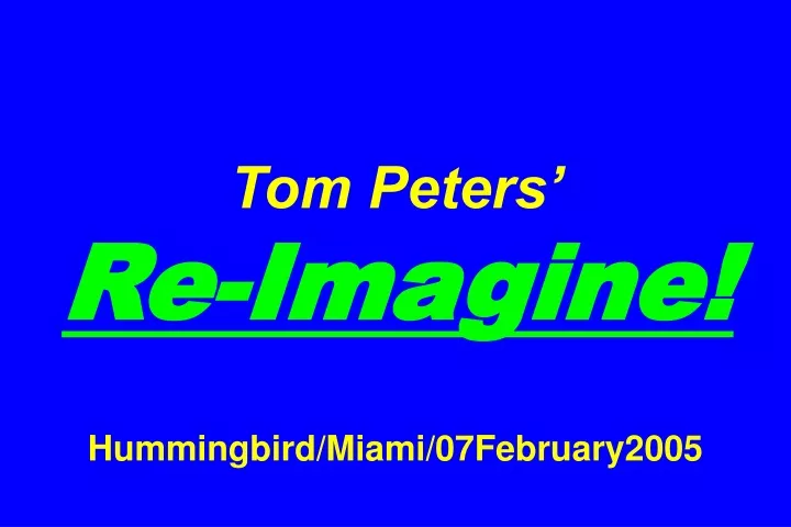 tom peters re imagine hummingbird miami 07february2005