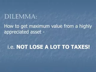Dilemma: How to get maximum value from a highly appreciated asset - i.e.  NOT LOSE A LOT TO TAXES!