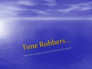 Time Robbers… Who/what is stealing your time and what can you do about it?