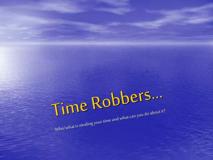 time robbers who what is stealing your time and what can you do about it