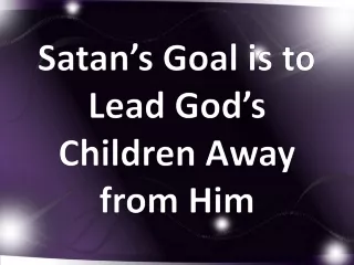 Satan’s Goal is to Lead God’s Children Away from Him