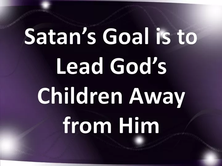 satan s goal is to lead god s children away from him