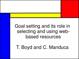 Goal setting and its role in selecting and using web-based resources T. Boyd and C. Manduca