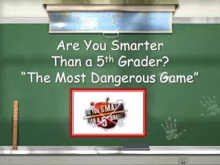 Are You Smarter  Than a 5 th  Grader? “The Most Dangerous Game”
