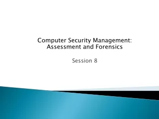 Computer Security Management: Assessment and Forensics  Session 8