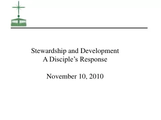 Stewardship and Development A Disciple’s Response November 10, 2010