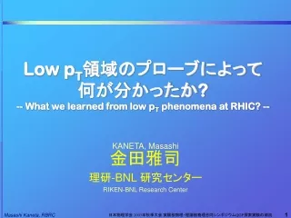 Low p T 領域のプローブによって 何が分かったか ? -- What we learned from low p T  phenomena at RHIC? --